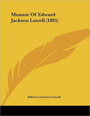 Memoir Of Edward Jackson Lowell (1895) de Abbott Lawrence Lowell