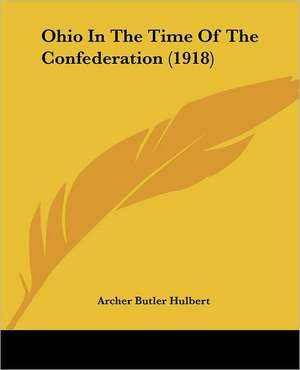 Ohio In The Time Of The Confederation (1918) de Archer Butler Hulbert