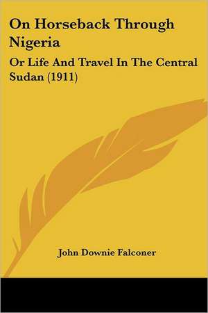 On Horseback Through Nigeria de John Downie Falconer