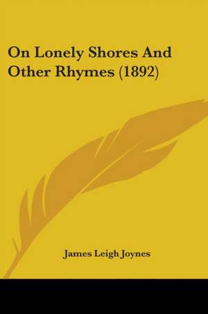 On Lonely Shores And Other Rhymes (1892) de James Leigh Joynes