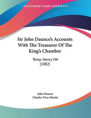 Sir John Daunce's Accounts With The Treasurer Of The King's Chamber de John Daunce