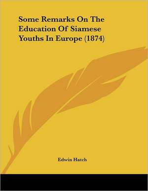 Some Remarks On The Education Of Siamese Youths In Europe (1874) de Edwin Hatch