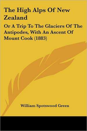 The High Alps Of New Zealand de William Spotswood Green