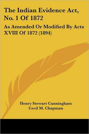 The Indian Evidence Act, No. 1 Of 1872 de Henry Stewart Cunningham