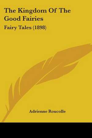 The Kingdom Of The Good Fairies de Adrienne Roucolle