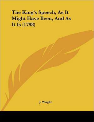 The King's Speech, As It Might Have Been, And As It Is (1798) de J. Wright