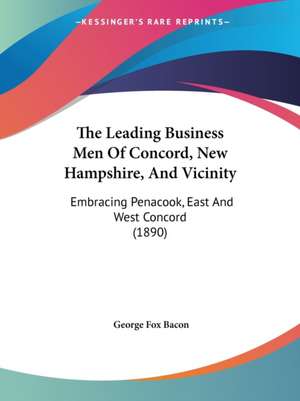 The Leading Business Men Of Concord, New Hampshire, And Vicinity de George Fox Bacon