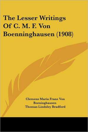 The Lesser Writings Of C. M. F. Von Boenninghausen (1908) de Clemens Maria Franz Von Boeninghausen