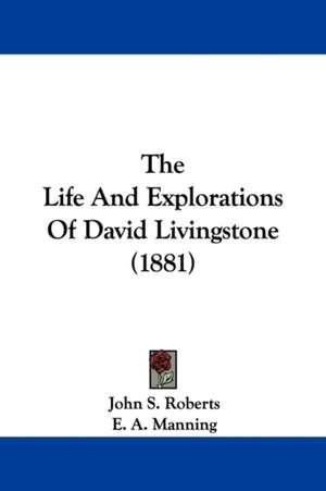 The Life And Explorations Of David Livingstone (1881) de John S. Roberts