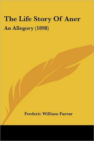 The Life Story Of Aner de Frederic William Farrar