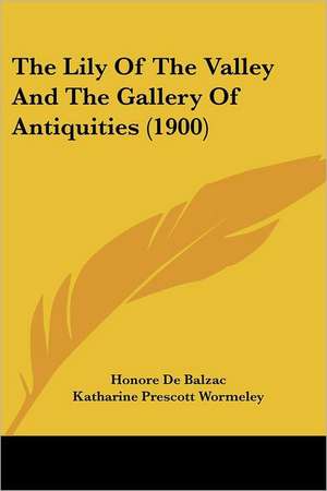 The Lily Of The Valley And The Gallery Of Antiquities (1900) de Honore De Balzac