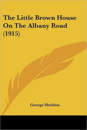 The Little Brown House On The Albany Road (1915) de George Sheldon