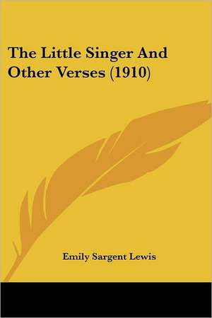 The Little Singer And Other Verses (1910) de Emily Sargent Lewis