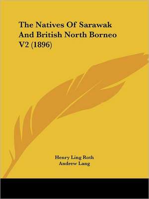 The Natives Of Sarawak And British North Borneo V2 (1896) de Henry Ling Roth