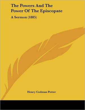 The Powers And The Power Of The Episcopate de Henry Codman Potter