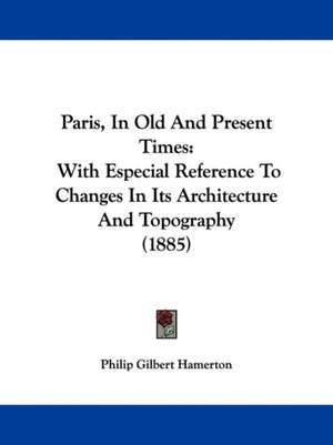 Paris, In Old And Present Times de Philip Gilbert Hamerton