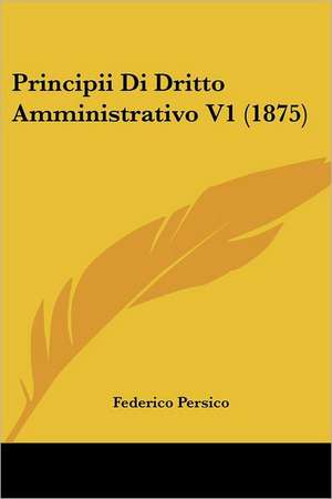 Principii Di Dritto Amministrativo V1 (1875) de Federico Persico