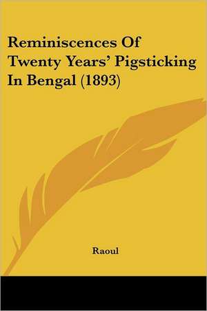 Reminiscences Of Twenty Years' Pigsticking In Bengal (1893) de Raoul