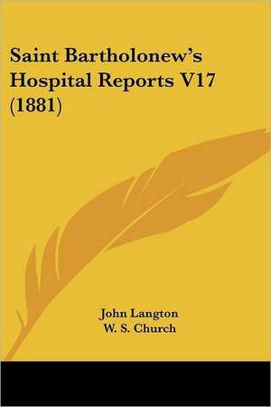 Saint Bartholonew's Hospital Reports V17 (1881) de W. S. Church