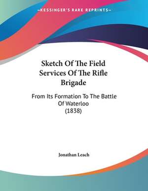 Sketch Of The Field Services Of The Rifle Brigade de Jonathan Leach