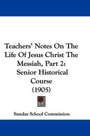 Teachers' Notes On The Life Of Jesus Christ The Messiah, Part 2 de Sunday School Commission