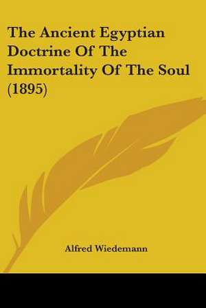 The Ancient Egyptian Doctrine Of The Immortality Of The Soul (1895) de Alfred Wiedemann