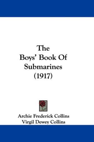 The Boys' Book Of Submarines (1917) de Archie Frederick Collins