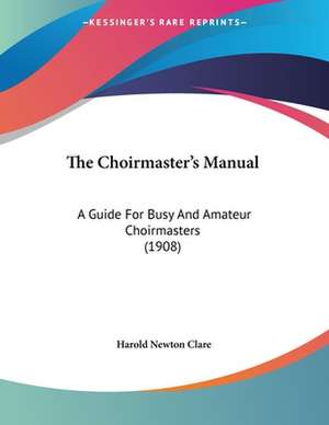 The Choirmaster's Manual de Harold Newton Clare