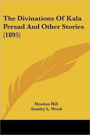 The Divinations Of Kala Persad And Other Stories (1895) de Headon Hill