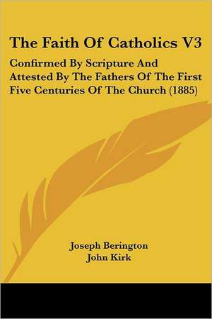 The Faith Of Catholics V3 de Joseph Berington