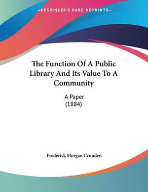 The Function Of A Public Library And Its Value To A Community de Frederick Morgan Crunden