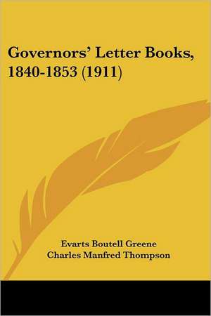 Governors' Letter Books, 1840-1853 (1911) de Evarts Boutell Greene