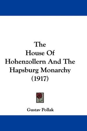 The House Of Hohenzollern And The Hapsburg Monarchy (1917) de Gustav Pollak