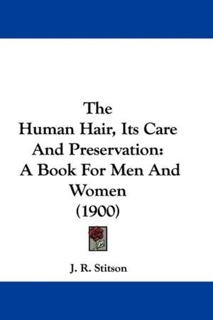 The Human Hair, Its Care And Preservation de J. R. Stitson