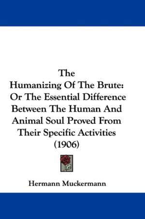 The Humanizing Of The Brute de Hermann Muckermann