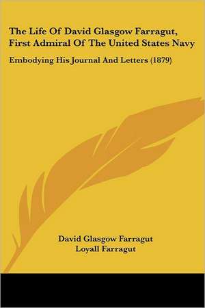 The Life Of David Glasgow Farragut, First Admiral Of The United States Navy de David Glasgow Farragut