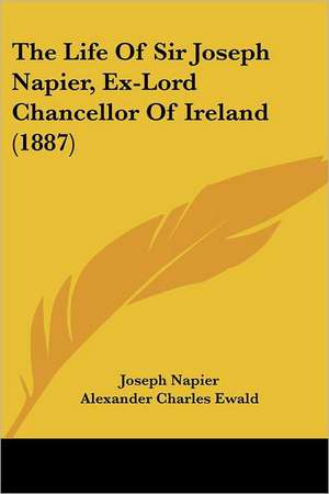 The Life Of Sir Joseph Napier, Ex-Lord Chancellor Of Ireland (1887) de Joseph Napier