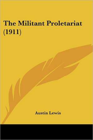 The Militant Proletariat (1911) de Austin Lewis