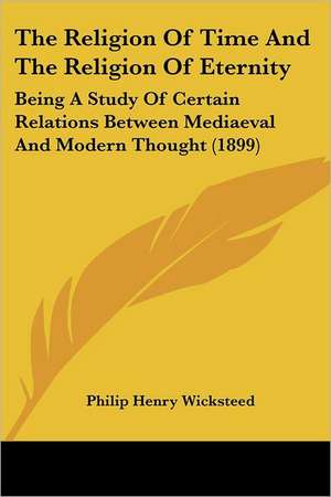 The Religion Of Time And The Religion Of Eternity de Philip Henry Wicksteed