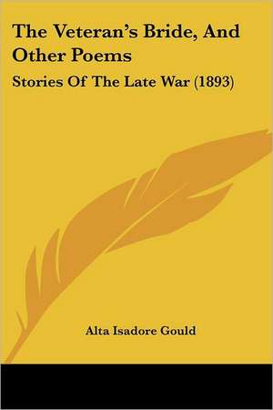 The Veteran's Bride, And Other Poems de Alta Isadore Gould