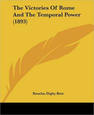 The Victories Of Rome And The Temporal Power (1893) de Kenelm Digby Best