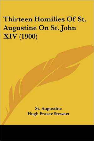 Thirteen Homilies Of St. Augustine On St. John XIV (1900) de St Augustine