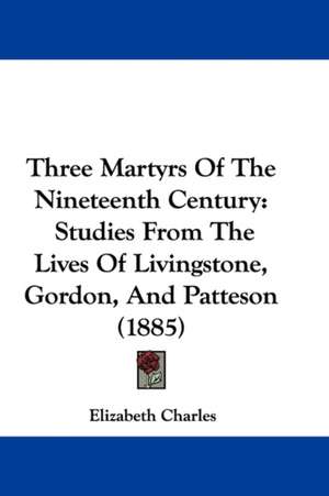 Three Martyrs Of The Nineteenth Century de Elizabeth Charles