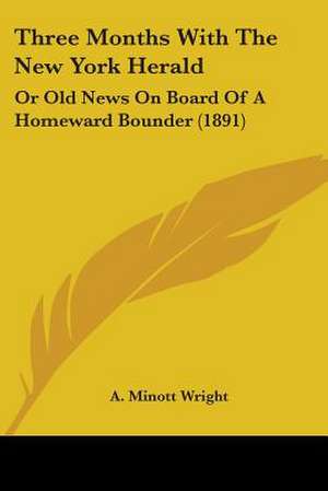 Three Months With The New York Herald de A. Minott Wright