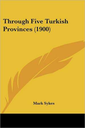 Through Five Turkish Provinces (1900) de Mark Sykes