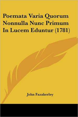 Poemata Varia Quorum Nonnulla Nunc Primum In Lucem Eduntur (1781) de John Fazakerley