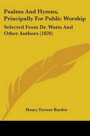 Psalms And Hymns, Principally For Public Worship de Henry Forster Burder