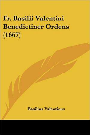 Fr. Basilii Valentini Benedictiner Ordens (1667) de Basilius Valentinus