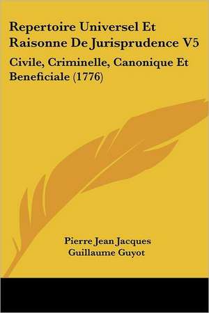 Repertoire Universel Et Raisonne De Jurisprudence V5 de Pierre Jean Jacques Guillaume Guyot