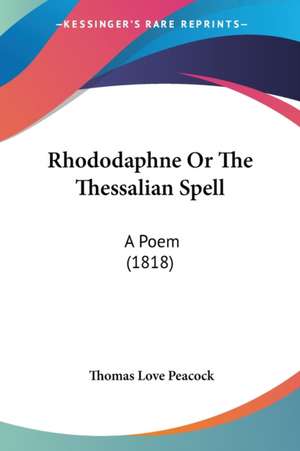 Rhododaphne Or The Thessalian Spell de Thomas Love Peacock